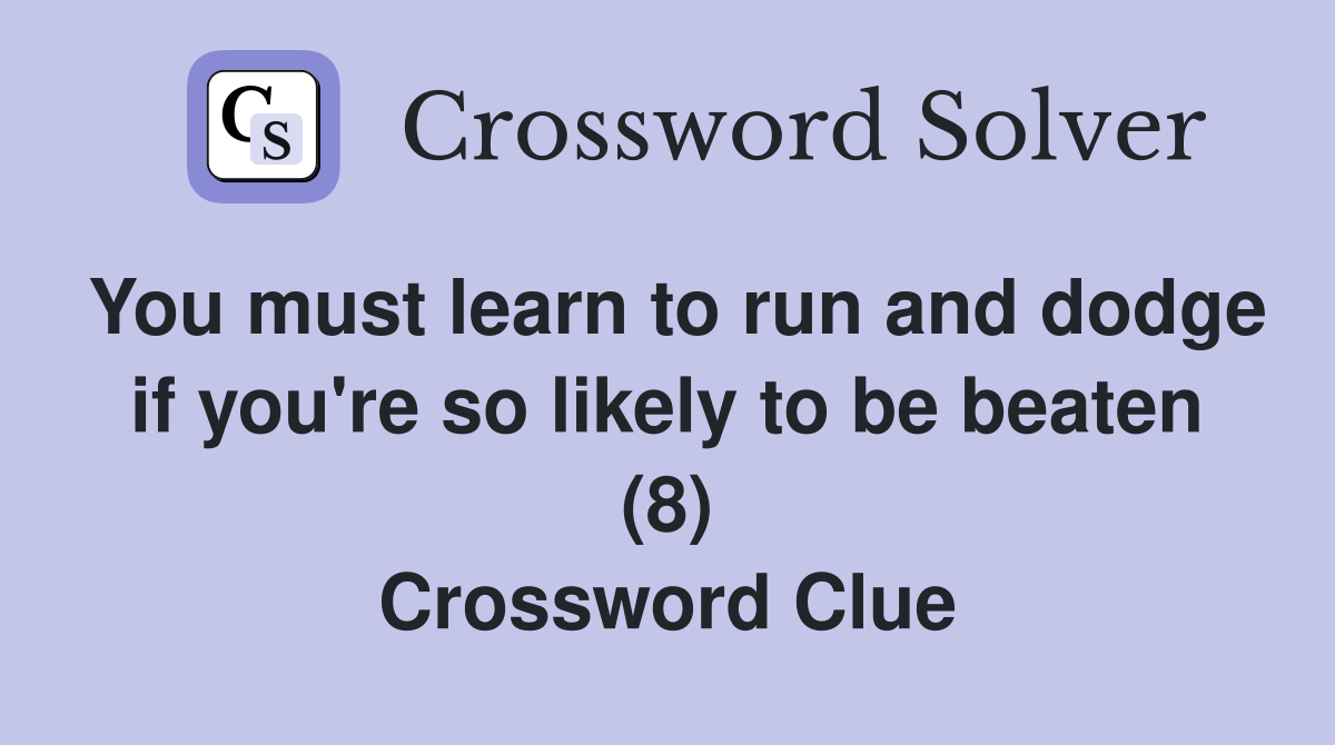 You must learn to run and dodge if you're so likely to be beaten (8) Crossword Clue Answers